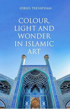 Colour, Light and Wonder in Islamic Art